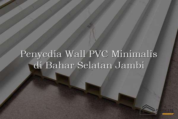 Penyedia Wall PVC Minimalis di Bahar Selatan Jambi