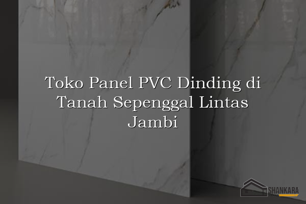 Toko Panel PVC Dinding di Tanah Sepenggal Lintas Jambi