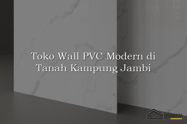Toko Wall PVC Modern di Tanah Kampung Jambi