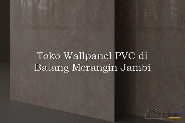 Toko Wallpanel PVC di Batang Merangin Jambi